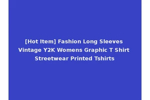 [Hot Item] Fashion Long Sleeves Vintage Y2K Womens Graphic T Shirt Streetwear Printed Tshirts