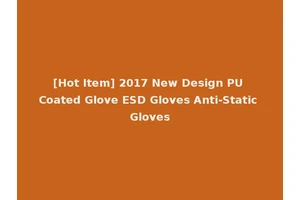 [Hot Item] 2017 New Design PU Coated Glove ESD Gloves Anti-Static Gloves