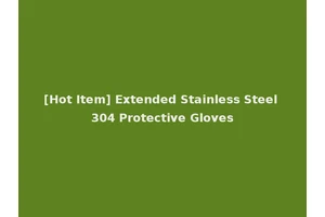 [Hot Item] Extended Stainless Steel 304 Protective Gloves