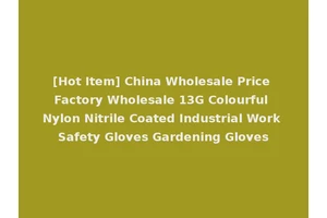 [Hot Item] China Wholesale Price Factory Wholesale 13G Colourful Nylon Nitrile Coated Industrial Work Safety Gloves Gardening Gloves