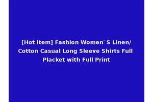 [Hot Item] Fashion Women′ S Linen/Cotton Casual Long Sleeve Shirts Full Placket with Full Print
