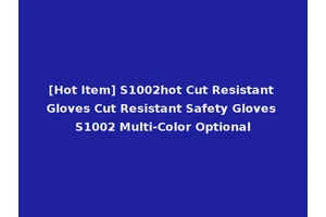 [Hot Item] S1002hot Cut Resistant Gloves Cut Resistant Safety Gloves S1002 Multi-Color Optional