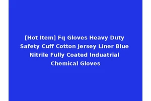 [Hot Item] Fq Gloves Heavy Duty Safety Cuff Cotton Jersey Liner Blue Nitrile Fully Coated Induatrial Chemical Gloves