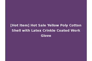 [Hot Item] Hot Sale Yellow Poly Cotton Shell with Latex Crinkle Coated Work Glove