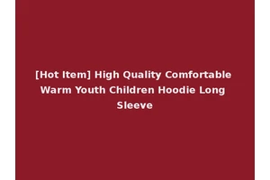 [Hot Item] High Quality Comfortable Warm Youth Children Hoodie Long Sleeve