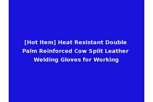 [Hot Item] Heat Resistant Double Palm Reinforced Cow Split Leather Welding Gloves for Working