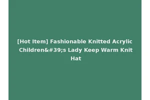[Hot Item] Fashionable Knitted Acrylic Children's Lady Keep Warm Knit Hat