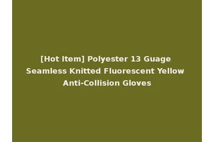[Hot Item] Polyester 13 Guage Seamless Knitted Fluorescent Yellow Anti-Collision Gloves
