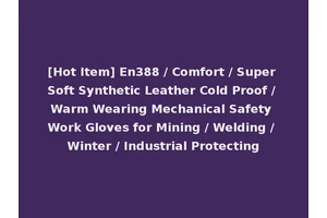 [Hot Item] En388 / Comfort / Super Soft Synthetic Leather Cold Proof / Warm Wearing Mechanical Safety Work Gloves for Mining / Welding / Winter / Industrial Protecting