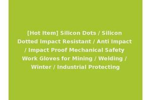 [Hot Item] Silicon Dots / Silicon Dotted Impact Resistant / Anti Impact / Impact Proof Mechanical Safety Work Gloves for Mining / Welding / Winter / Industrial Protecting