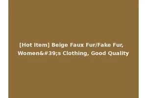 [Hot Item] Beige Faux Fur/Fake Fur, Women's Clothing, Good Quality