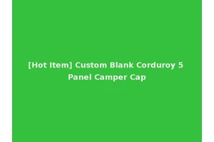 [Hot Item] Custom Blank Corduroy 5 Panel Camper Cap