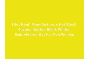 [Hot Item] Manufacturers Hat Black Custom Knitted Blank Winter Embroidered Hat for Men Women