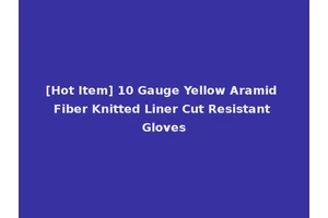 [Hot Item] 10 Gauge Yellow Aramid Fiber Knitted Liner Cut Resistant Gloves