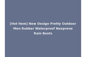[Hot Item] New Design Pretty Outdoor Men Rubber Waterproof Neoprene Rain Boots