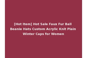 [Hot Item] Hot Sale Faux Fur Ball Beanie Hats Custom Acrylic Knit Plain Winter Caps for Women