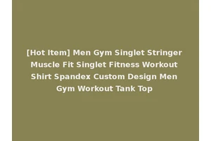 [Hot Item] Men Gym Singlet Stringer Muscle Fit Singlet Fitness Workout Shirt Spandex Custom Design Men Gym Workout Tank Top
