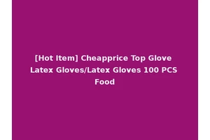 [Hot Item] Cheapprice Top Glove Latex Gloves/Latex Gloves 100 PCS Food