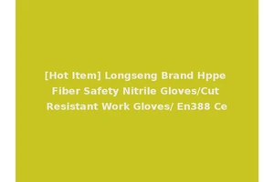 [Hot Item] Longseng Brand Hppe Fiber Safety Nitrile Gloves/Cut Resistant Work Gloves/ En388 Ce