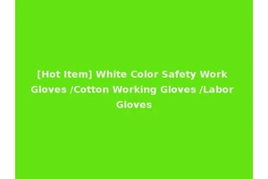 [Hot Item] White Color Safety Work Gloves /Cotton Working Gloves /Labor Gloves