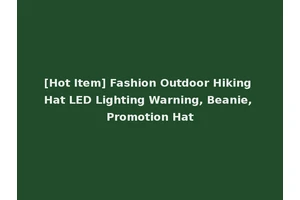 [Hot Item] Fashion Outdoor Hiking Hat LED Lighting Warning, Beanie, Promotion Hat