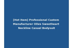 [Hot Item] Professional Custom Manufacturer Olive Sweetheart Neckline Casual Bodysuit
