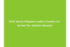 [Hot Item] Elegant Ladies Suede Fur Jacket for Stylish Women