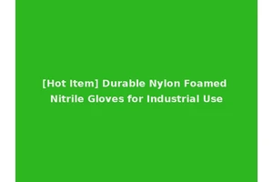 [Hot Item] Durable Nylon Foamed Nitrile Gloves for Industrial Use