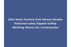 [Hot Item] Factory Knit Gloves Double Textured Latex Dipped Safety Working Gloves for Construction