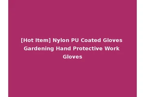 [Hot Item] Nylon PU Coated Gloves Gardening Hand Protective Work Gloves