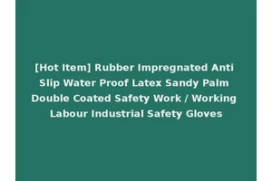 [Hot Item] Rubber Impregnated Anti Slip Water Proof Latex Sandy Palm Double Coated Safety Work / Working Labour Industrial Safety Gloves