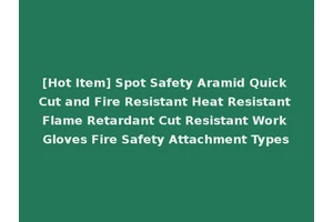 [Hot Item] Spot Safety Aramid Quick Cut and Fire Resistant Heat Resistant Flame Retardant Cut Resistant Work Gloves Fire Safety Attachment Types