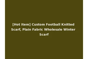 [Hot Item] Custom Football Knitted Scarf, Plain Fabric Wholesale Winter Scarf