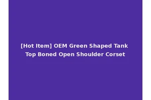 [Hot Item] OEM Green Shaped Tank Top Boned Open Shoulder Corset