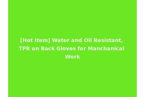 [Hot Item] Water and Oil Resistant, TPR on Back Gloves for Manchanical Work