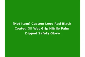 [Hot Item] Custom Logo Red Black Coated Oil Wet Grip Nitrile Palm Dipped Safety Glove
