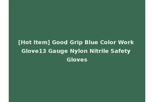 [Hot Item] Good Grip Blue Color Work Glove13 Gauge Nylon Nitrile Safety Gloves