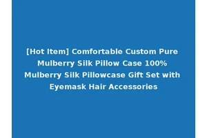 [Hot Item] Comfortable Custom Pure Mulberry Silk Pillow Case 100% Mulberry Silk Pillowcase Gift Set with Eyemask Hair Accessories