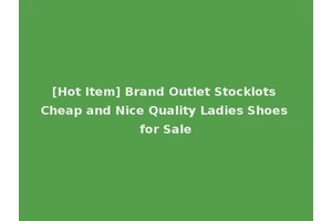 [Hot Item] Brand Outlet Stocklots Cheap and Nice Quality Ladies Shoes for Sale