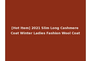 [Hot Item] 2021 Slim Long Cashmere Coat Winter Ladies Fashion Wool Coat