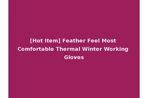 [Hot Item] Feather Feel Most Comfortable Thermal Winter Working Gloves