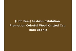 [Hot Item] Fashion Exhibition Promotion Colorful Wool Knitted Cap Hats Beanie