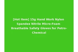 [Hot Item] 15g Hand Work Nylon Spandex Nitrile Micro-Foam Breathable Safety Gloves for Petro-Chemical