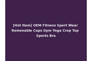 [Hot Item] OEM Fitness Sport Wear Removable Cups Gym Yoga Crop Top Sports Bra