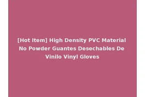 [Hot Item] High Density PVC Material No Powder Guantes Desechables De Vinilo Vinyl Gloves