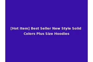 [Hot Item] Best Seller New Style Solid Colors Plus Size Hoodies
