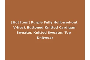 [Hot Item] Purple Fully Hollowed-out V-Neck Buttoned Knitted Cardigan Sweater. Knitted Sweater. Top Knitwear