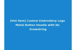 [Hot Item] Custom Embroidery Logo Metal Button Hoodie with No Drawstring