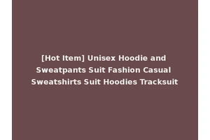 [Hot Item] Unisex Hoodie and Sweatpants Suit Fashion Casual Sweatshirts Suit Hoodies Tracksuit