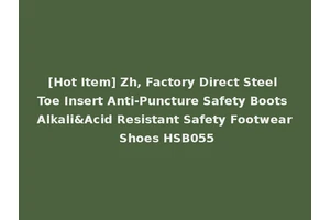 [Hot Item] Zh, Factory Direct Steel Toe Insert Anti-Puncture Safety Boots Alkali&Acid Resistant Safety Footwear Shoes HSB055